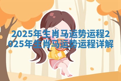 2025年生肖马运势运程_2025年生肖马运势运程详解 2025年生肖马运势运程_2025年生肖马运势运程详解
