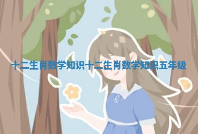 十二生肖数学知识_十二生肖数学知识五年级