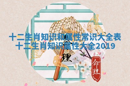 十二生肖知识和属性常识大全表_十二生肖知识属性大全2019