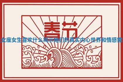 处女座女生喜欢什么揭示她们的真实内心世界和情感需求