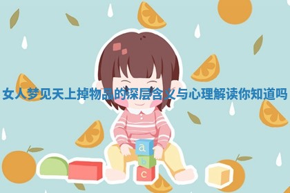 女人梦见天上掉物品的深层含义与心理解读你知道吗 女人梦见天上掉物品的深层含义与心理解读你知道吗