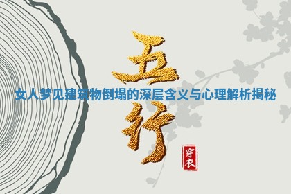 女人梦见建筑物倒塌的深层含义与心理解析揭秘