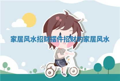 家居风水招财摆件_招财的家居风水
