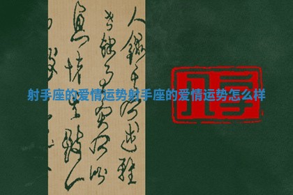 射手座的爱情运势 射手座的爱情运势怎么样