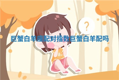 巨蟹白羊座配对指数 巨蟹白羊配吗