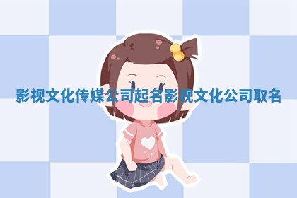 影视文化传媒公司起名_影视文化公司取名