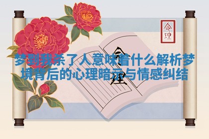 梦到我杀了人意味着什么 解析梦境背后的心理暗示与情感纠结