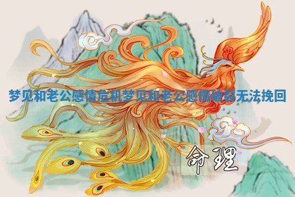 梦见和老公感情危机_梦见和老公感情破裂无法挽回