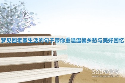 梦见回老家生活的句子带你重温温馨乡愁与美好回忆 梦见回老家生活的句子带你重温温馨乡愁与美好回忆