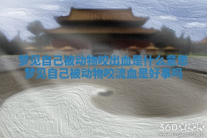 梦见自己被动物咬出血是什么意思 梦见自己被动物咬流血是好事吗