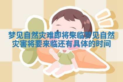 梦见自然灾难即将来临_梦见自然灾害将要来临还有具体的时间