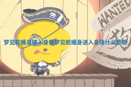 梦见蛇缠身进入身体 梦见蛇缠身进入身体什么意思 梦见蛇缠身进入身体 梦见蛇缠身进入身体什么意思