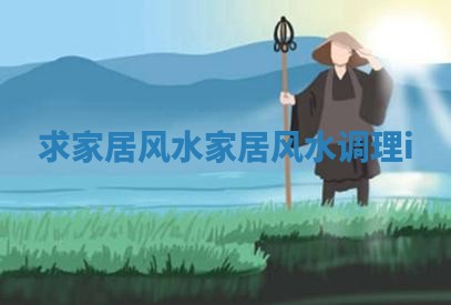 求家居风水_家居风水 调理i_