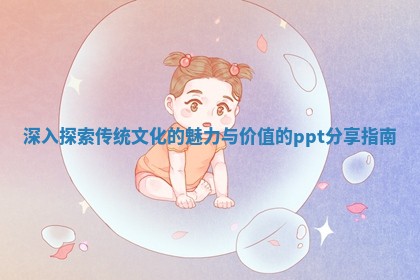 深入探索传统文化的魅力与价值的ppt分享指南