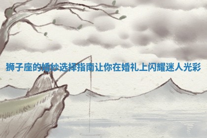 狮子座的婚纱选择指南让你在婚礼上闪耀迷人光彩