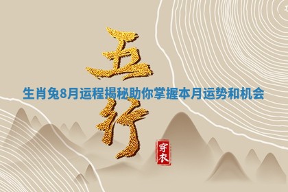 生肖兔8月运程揭秘助你掌握本月运势和机会 生肖兔8月运程揭秘助你掌握本月运势和机会