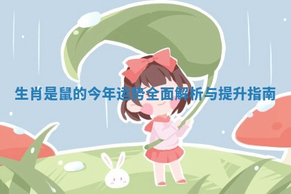 生肖是鼠的今年运势全面解析与提升指南