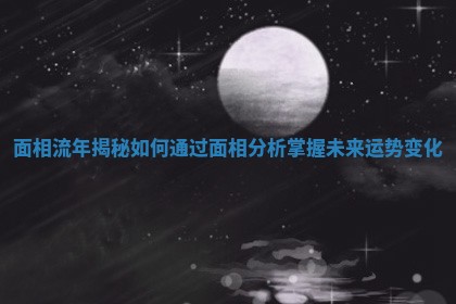 面相流年揭秘如何通过面相分析掌握未来运势变化